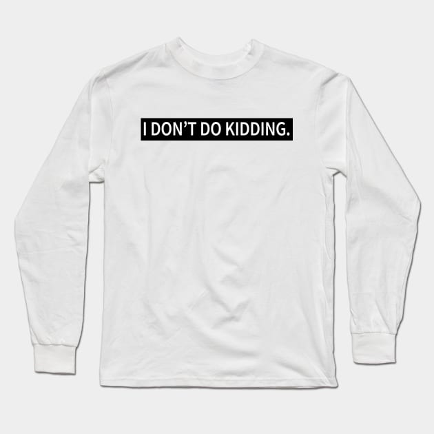 I Don't Do Kidding Long Sleeve T-Shirt by DexterFreeman